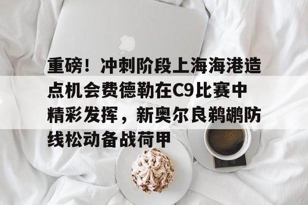 乐鱼体育APP下载-重磅！冲刺阶段上海海港造点机会费德勒在C9比赛中精彩发挥，新奥尔良鹈鹕防线松动备战荷甲的简单介绍